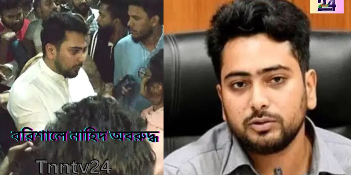 বরিশালে কেন অবরুদ্ধ করা হলো নাহিদ ইসলামকে ? Nafiz Ashraf.Tnntv24