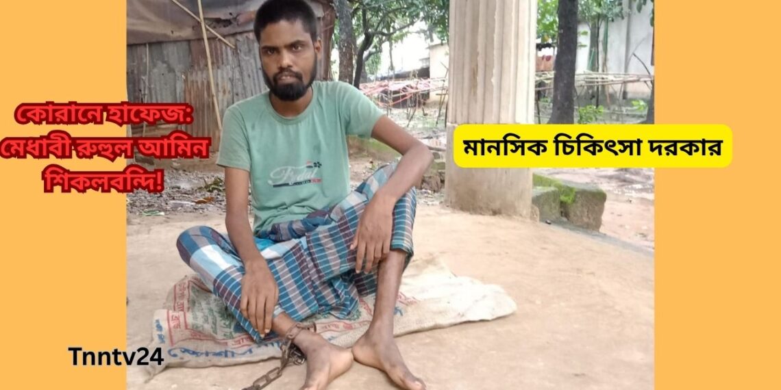 কোরআনে হাফেজ রুহুল শিকলবন্দি! মানসিক ভারসাম্যহীন,অর্থাভাবে চিকিৎসা হচ্ছে না : Nafiz Ashraf.Tnntv24
